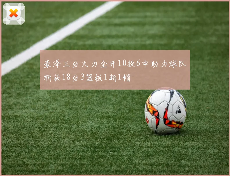 豪泽三分火力全开10投6中助力球队斩获18分3篮板1断1帽