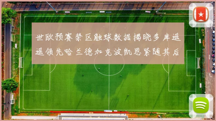 世欧预赛禁区触球数据揭晓多库遥遥领先哈兰德加克波凯恩紧随其后