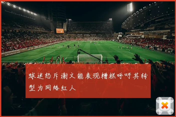 球迷怒斥谢文能表现糟糕呼吁其转型为网络红人