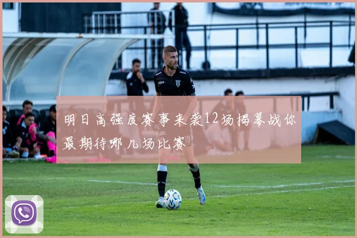 明日高强度赛事来袭12场揭幕战你最期待哪几场比赛